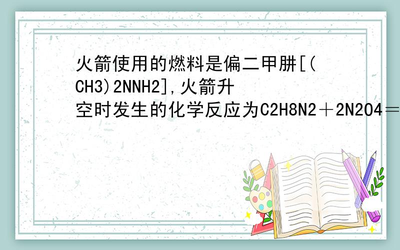 火箭使用的燃料是偏二甲肼[(CH3)2NNH2],火箭升空时发生的化学反应为C2H8N2＋2N2O4＝2CO2↑＋3N2