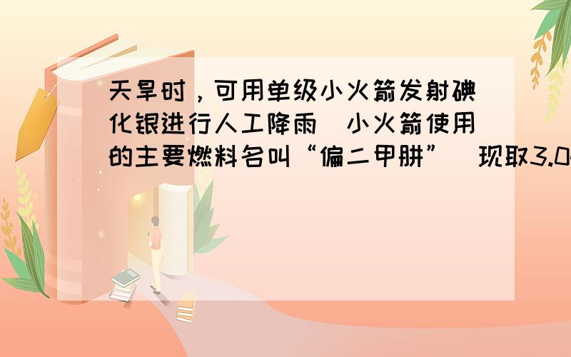 天旱时，可用单级小火箭发射碘化银进行人工降雨．小火箭使用的主要燃料名叫“偏二甲肼”．现取3.0g偏二甲肼在O2中充分燃烧