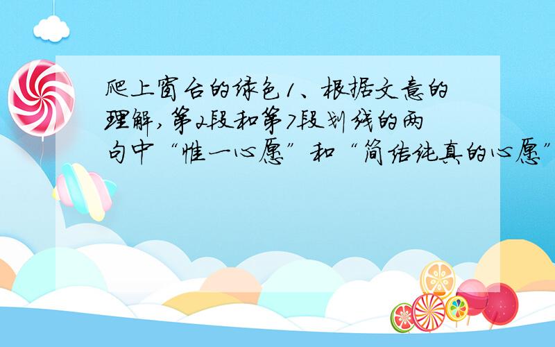 爬上窗台的绿色1、根据文意的理解,第2段和第7段划线的两句中“惟一心愿”和“简洁纯真的心愿”分别指什么?（1）“惟一心愿