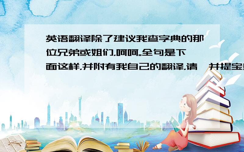 英语翻译除了建议我查字典的那位兄弟或姐们，呵呵。全句是下面这样，并附有我自己的翻译，请一并提宝贵意见和建议！生命本是一场