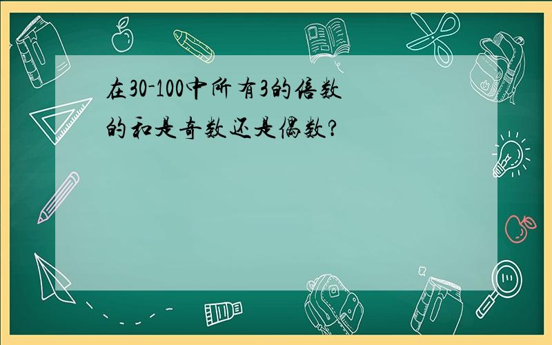 在30-100中所有3的倍数的和是奇数还是偶数?