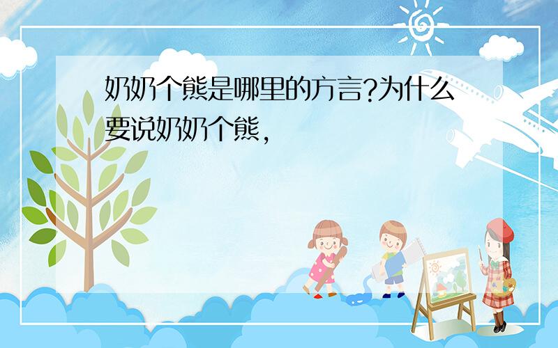 奶奶个熊是哪里的方言?为什么要说奶奶个熊,