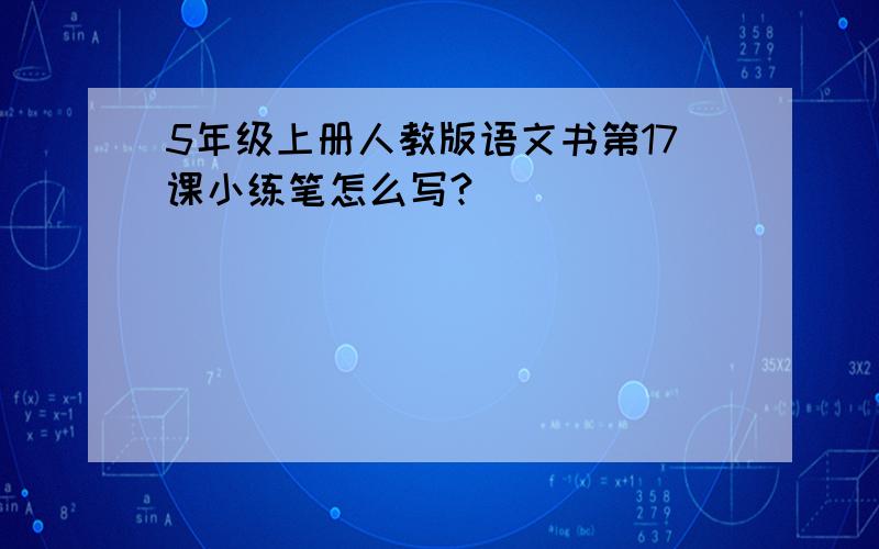 5年级上册人教版语文书第17课小练笔怎么写?