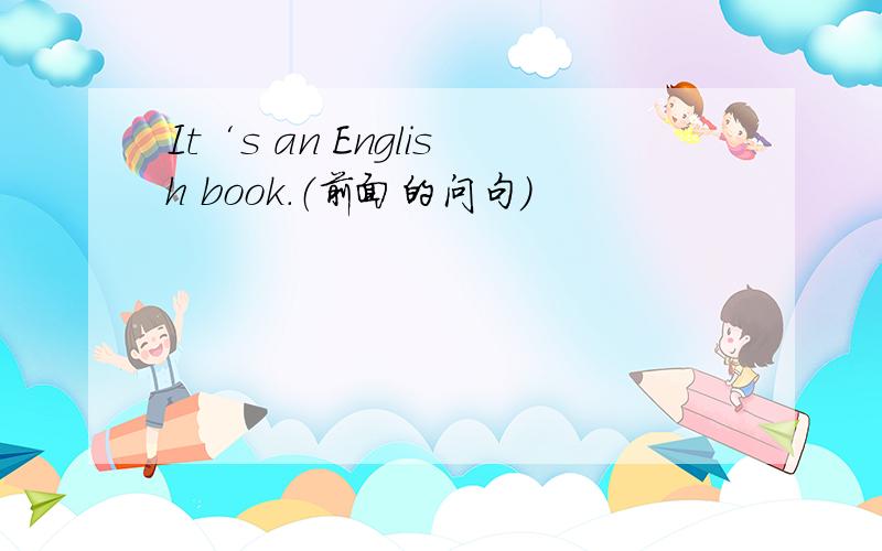 It‘s an English book.（前面的问句）