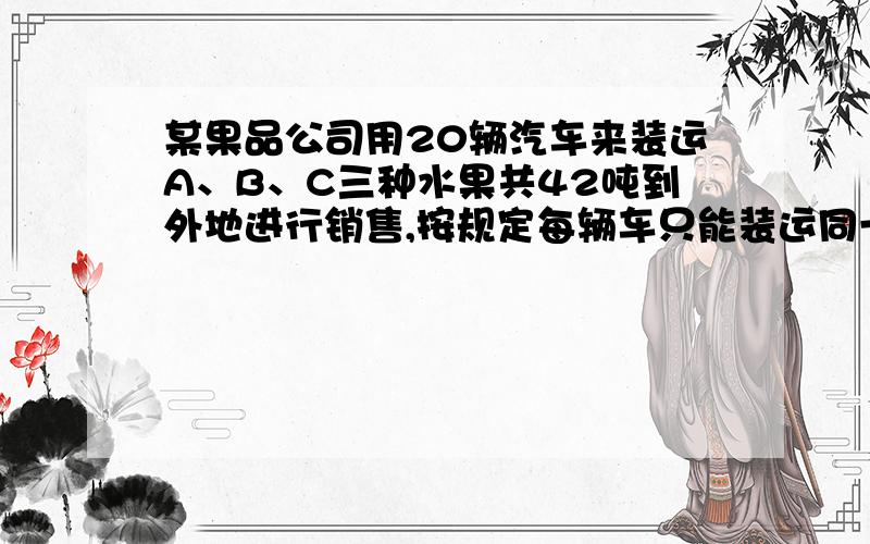 某果品公司用20辆汽车来装运A、B、C三种水果共42吨到外地进行销售,按规定每辆车只能装运同一种水果,且必须装满,装运每