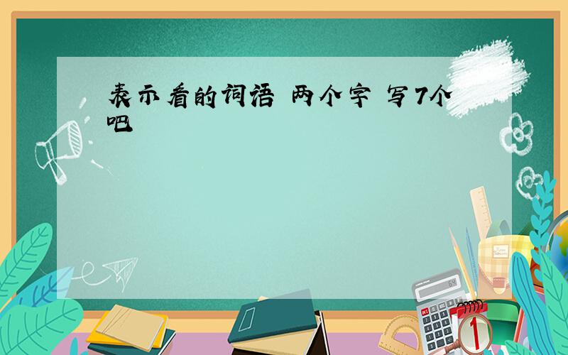 表示看的词语 两个字 写7个吧