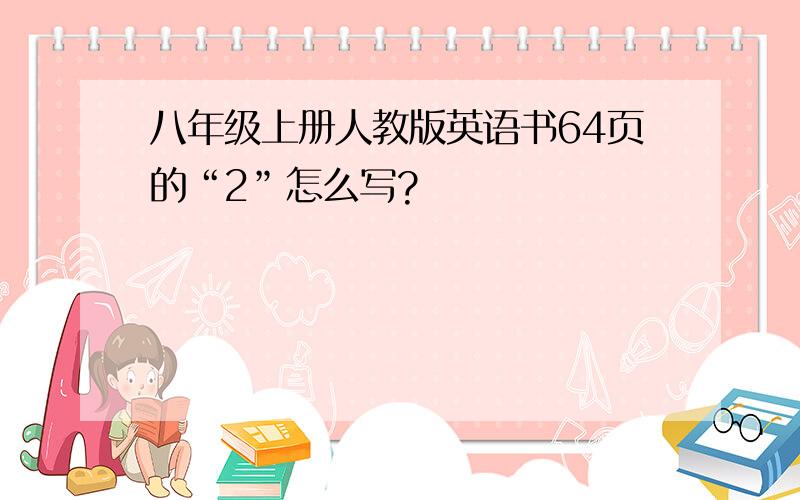 八年级上册人教版英语书64页的“2”怎么写?