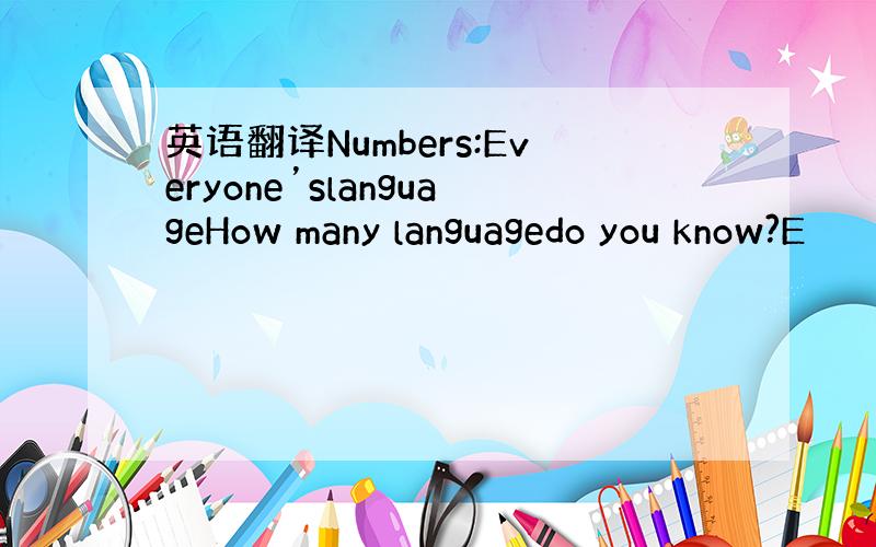 英语翻译Numbers:Everyone’slanguageHow many languagedo you know?E