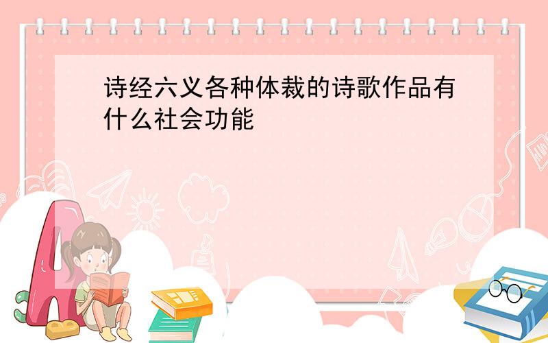 诗经六义各种体裁的诗歌作品有什么社会功能