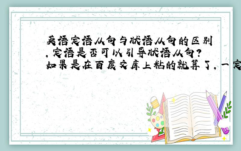 英语定语从句与状语从句的区别,定语是否可以引导状语从句?如果是在百度文库上粘的就算了,一定要自己总结的.