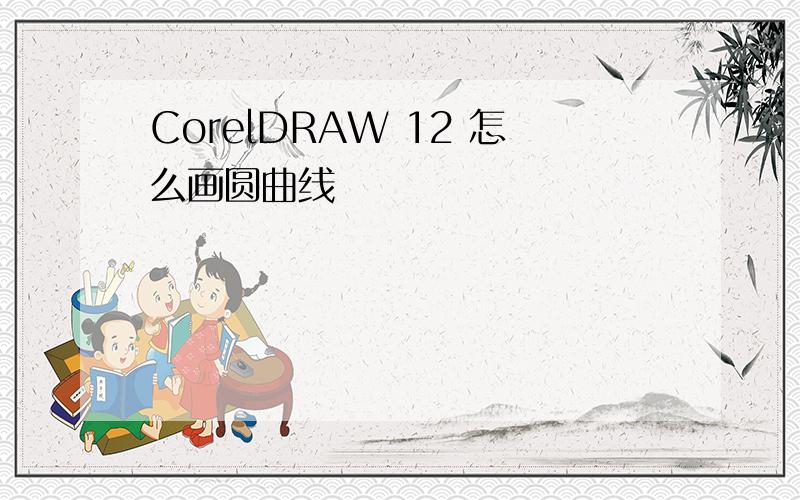 CorelDRAW 12 怎么画圆曲线