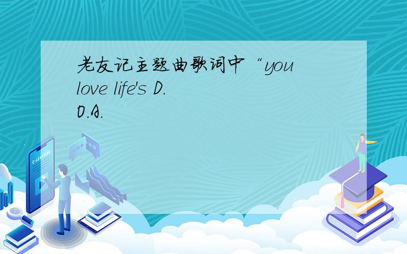 老友记主题曲歌词中“you love life's D.O.A.