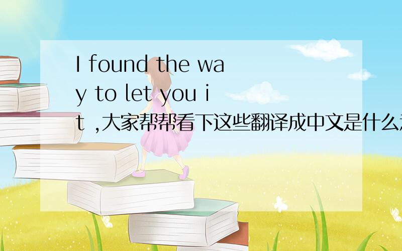 I found the way to let you it ,大家帮帮看下这些翻译成中文是什么意思,求大神!