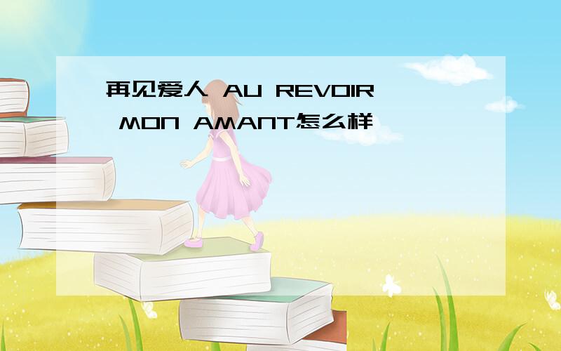 再见爱人 AU REVOIR MON AMANT怎么样