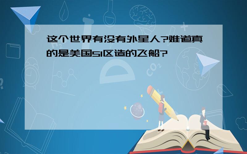 这个世界有没有外星人?难道真的是美国51区造的飞船?