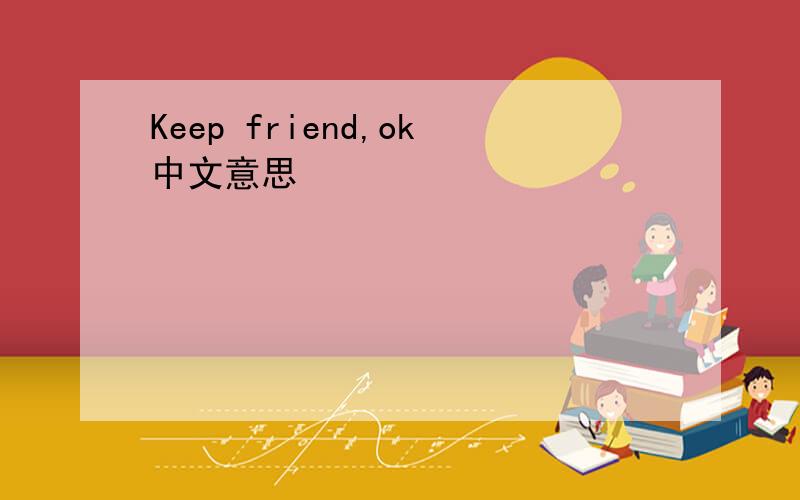 Keep friend,ok中文意思