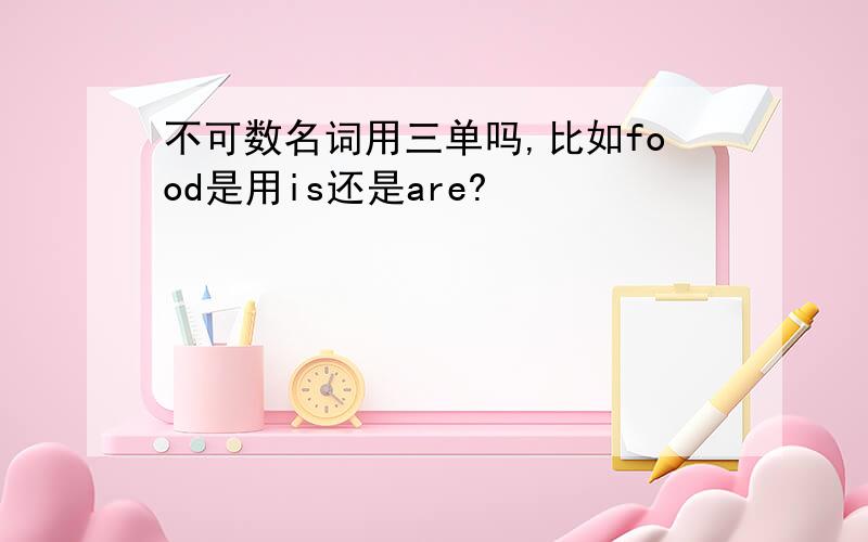 不可数名词用三单吗,比如food是用is还是are?