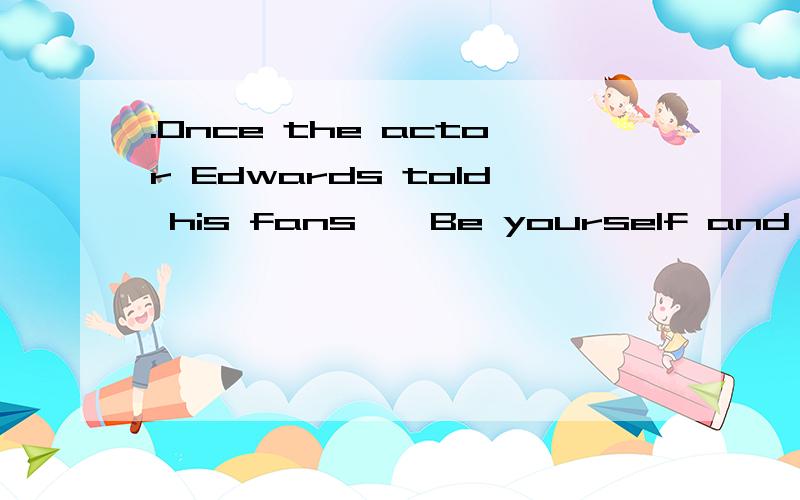 .Once the actor Edwards told his fans,