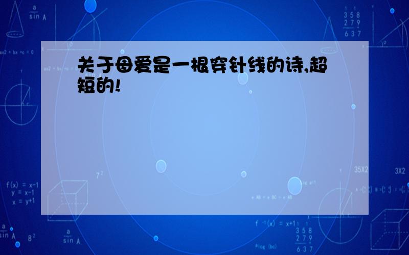 关于母爱是一根穿针线的诗,超短的!