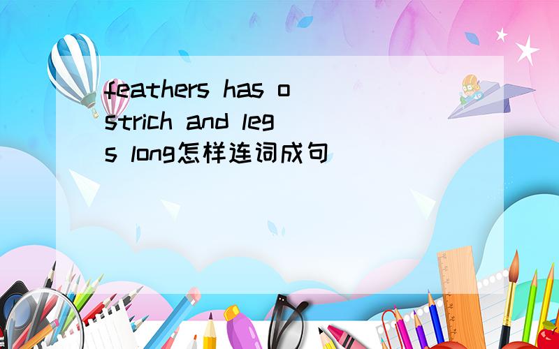 feathers has ostrich and legs long怎样连词成句