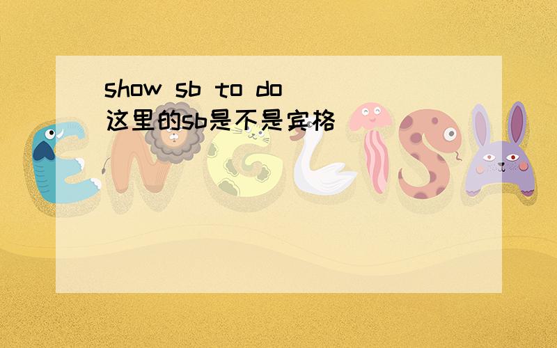 show sb to do 这里的sb是不是宾格