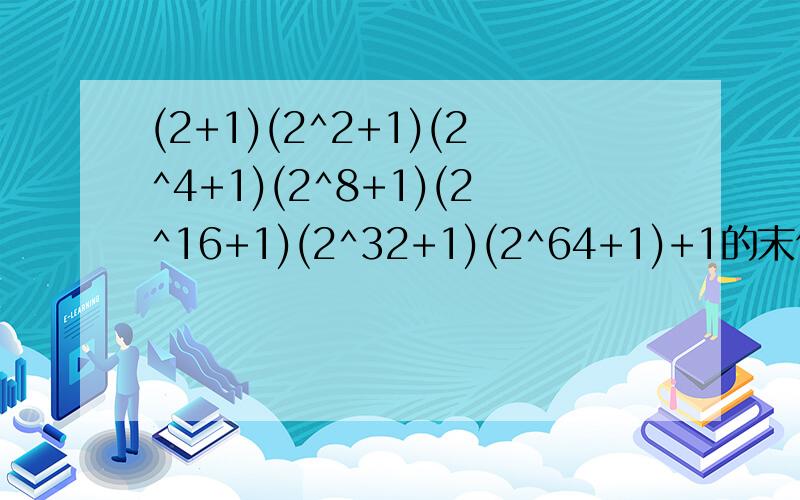 (2+1)(2^2+1)(2^4+1)(2^8+1)(2^16+1)(2^32+1)(2^64+1)+1的末位数字.