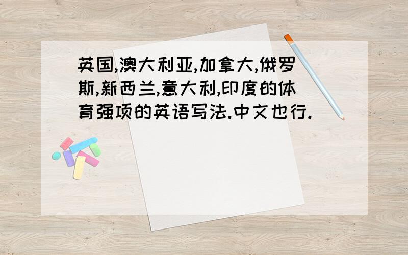 英国,澳大利亚,加拿大,俄罗斯,新西兰,意大利,印度的体育强项的英语写法.中文也行.