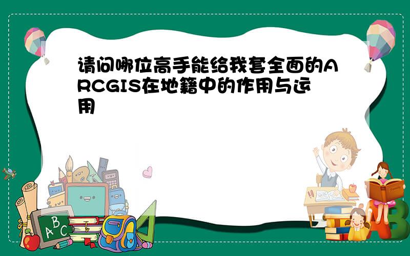 请问哪位高手能给我套全面的ARCGIS在地籍中的作用与运用