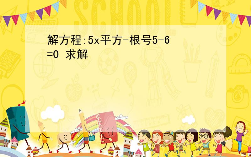 解方程:5x平方-根号5-6=0 求解