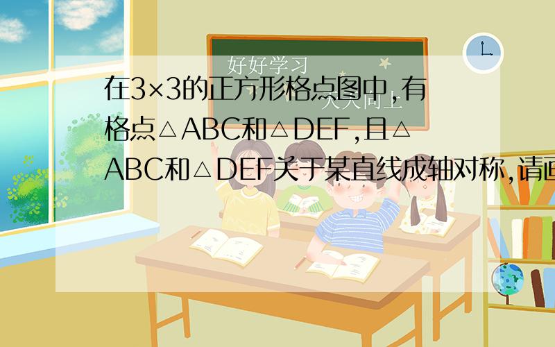 在3×3的正方形格点图中,有格点△ABC和△DEF,且△ABC和△DEF关于某直线成轴对称,请画出6个△DEF