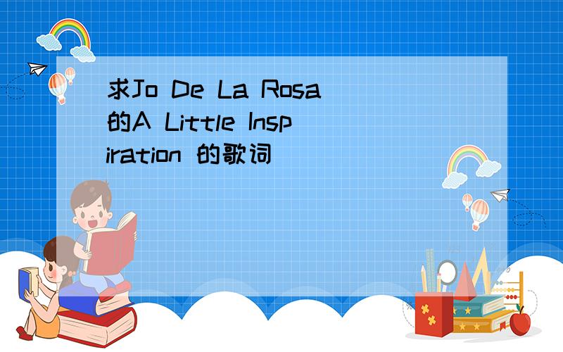 求Jo De La Rosa的A Little Inspiration 的歌词