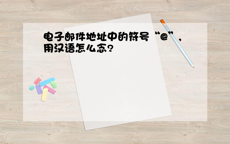 电子邮件地址中的符号“@”,用汉语怎么念?