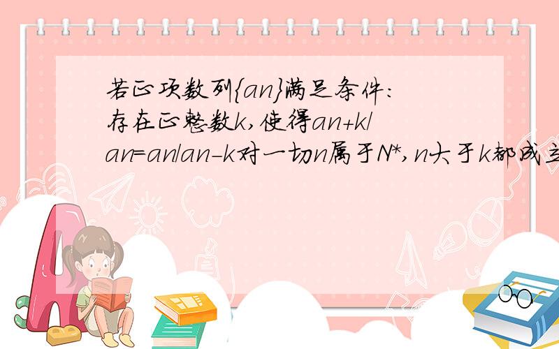 若正项数列{an}满足条件:存在正整数k,使得an+k/an=an/an-k对一切n属于N*,n大于k都成立,