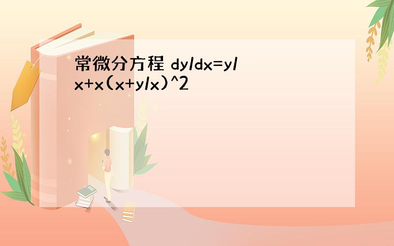 常微分方程 dy/dx=y/x+x(x+y/x)^2