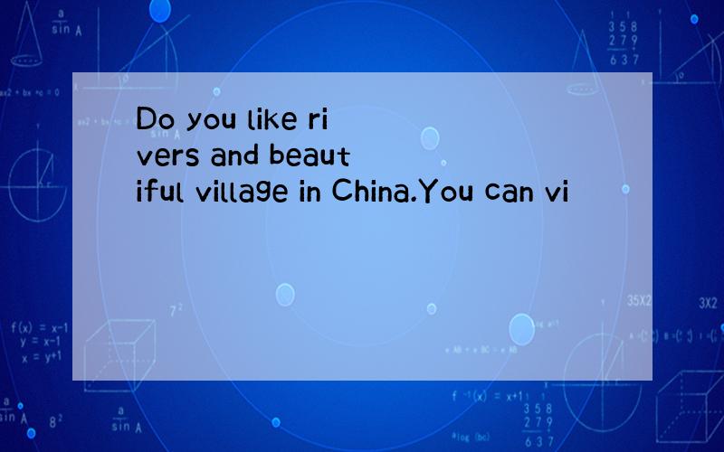 Do you like rivers and beautiful village in China.You can vi