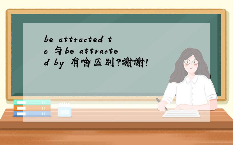 be attracted to 与be attracted by 有啥区别?谢谢!