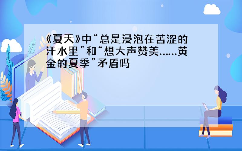 《夏天》中“总是浸泡在苦涩的汗水里”和“想大声赞美……黄金的夏季”矛盾吗