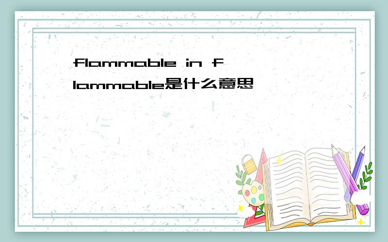 flammable in flammable是什么意思