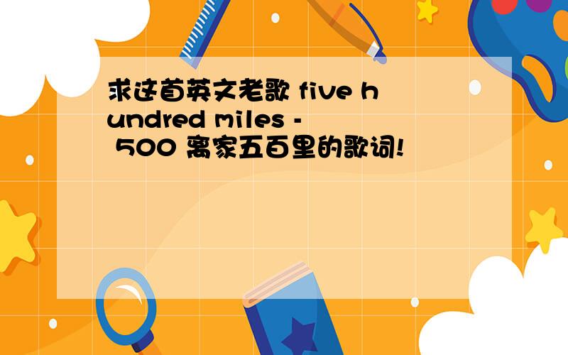 求这首英文老歌 five hundred miles - 500 离家五百里的歌词!