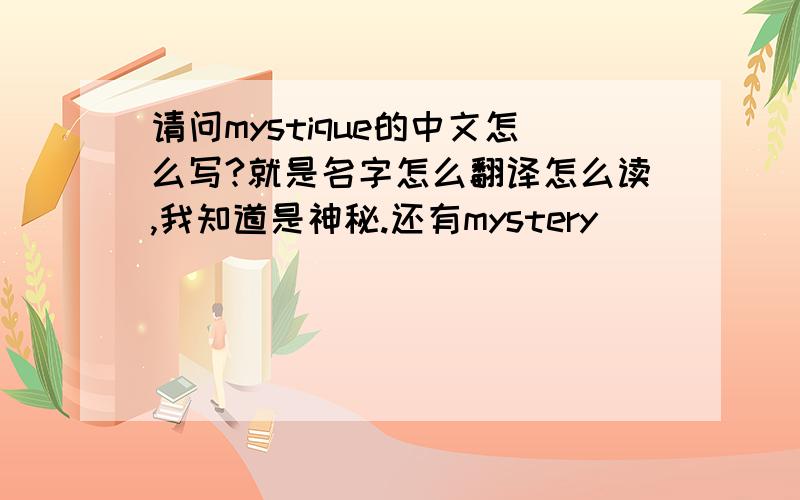 请问mystique的中文怎么写?就是名字怎么翻译怎么读,我知道是神秘.还有mystery