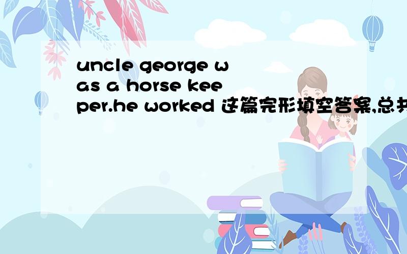 uncle george was a horse keeper.he worked 这篇完形填空答案,总共15题~