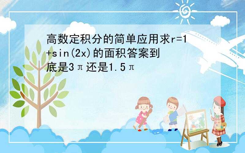 高数定积分的简单应用求r=1+sin(2x)的面积答案到底是3π还是1.5π