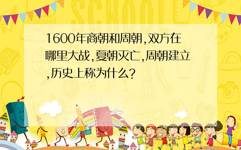 1600年商朝和周朝,双方在哪里大战,夏朝灭亡,周朝建立,历史上称为什么?