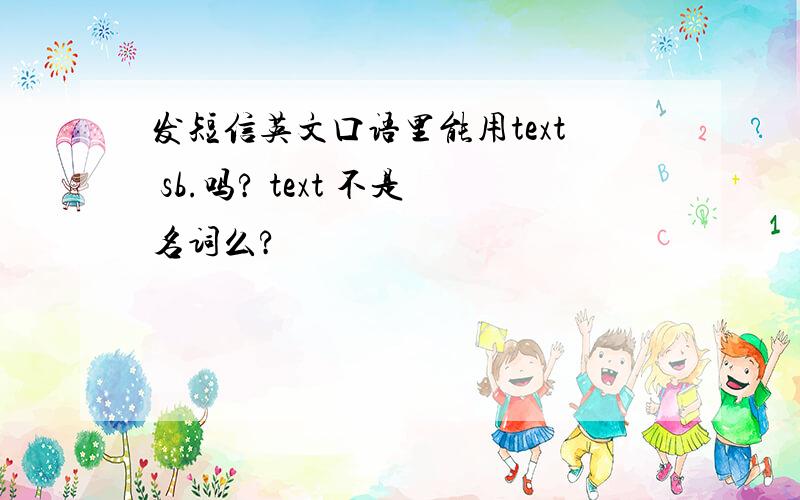 发短信英文口语里能用text sb.吗? text 不是名词么?