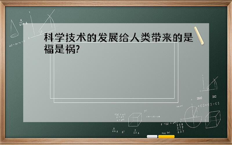 科学技术的发展给人类带来的是福是祸?