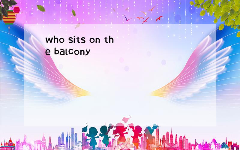 who sits on the balcony