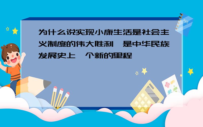 为什么说实现小康生活是社会主义制度的伟大胜利,是中华民族发展史上一个新的里程