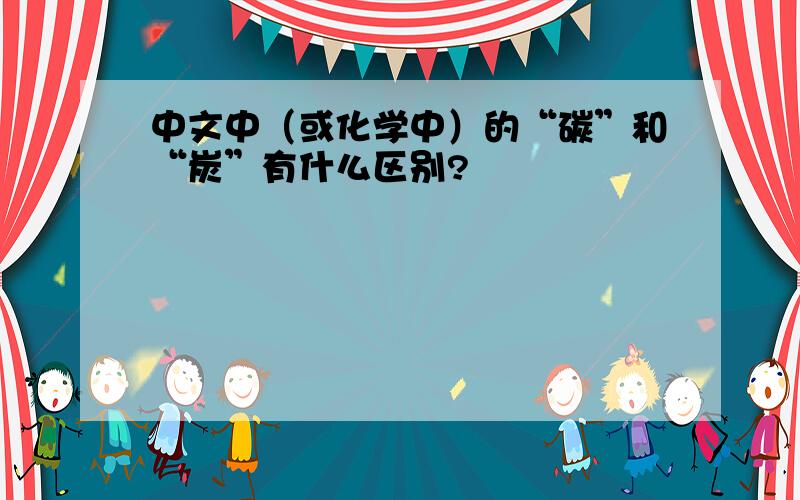 中文中（或化学中）的“碳”和“炭”有什么区别?