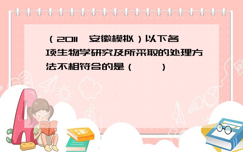 （2011•安徽模拟）以下各项生物学研究及所采取的处理方法不相符合的是（　　）