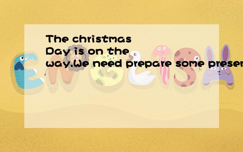 The christmas Day is on the way.We need prepare some present